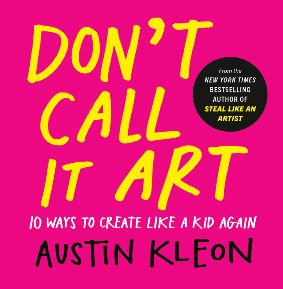  Don't Call it Art by Austin Kleon